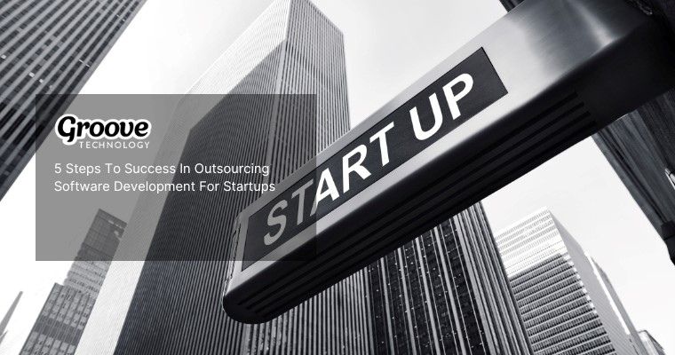 5 steps to success in outsourcing software development for startups