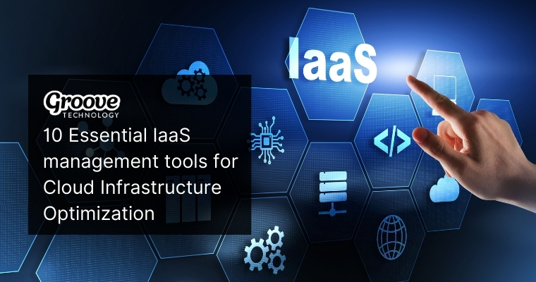 10 Essential IaaS management tools for Cloud Infrastructure Optimization